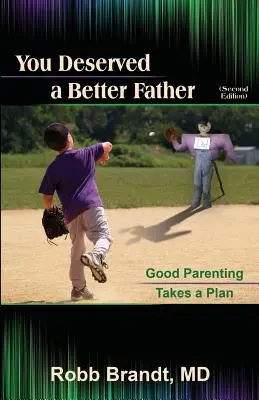 Te merecías un padre mejor (2ª ed.): La buena crianza requiere un plan - You Deserved a Better Father (2nd Ed): Good Parenting Takes a Plan