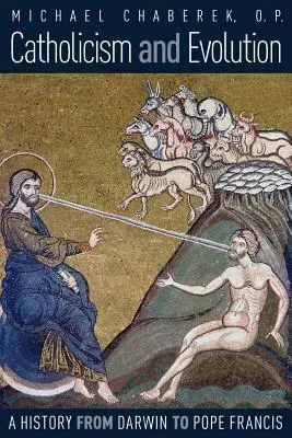 Catolicismo y evolución: Una historia desde Darwin hasta el Papa Francisco - Catholicism and Evolution: A History from Darwin to Pope Francis
