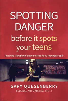 Detectar el peligro antes de que lo detecte: Enseñar a tomar conciencia de la situación para mantener a salvo a los adolescentes - Spotting Danger Before It Spots Your Teens: Teaching Situational Awareness to Keep Teenagers Safe