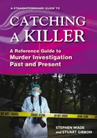 Guía directa para atrapar a un asesino - Guía de referencia para la investigación de asesinatos en el pasado y en el presente - Straightforward Guide To Catching A Killer - A Reference Guide to Murder Investigation Past and Present