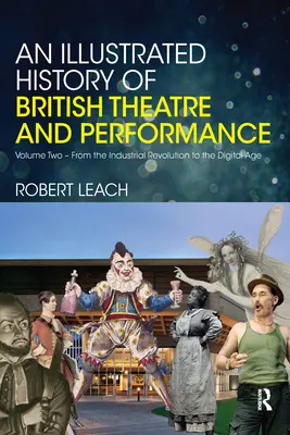 Historia ilustrada del teatro y el espectáculo británicos: Volumen 2 - De la Revolución Industrial a la Era Digital - An Illustrated History of British Theatre and Performance: Volume Two - From the Industrial Revolution to the Digital Age