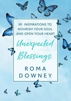 Bendiciones inesperadas: 90 inspiraciones para alimentar tu alma y abrir tu corazón - Unexpected Blessings: 90 Inspirations to Nourish Your Soul and Open Your Heart