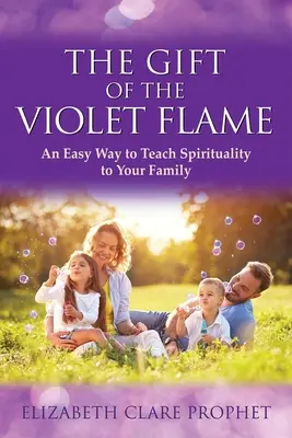 El Regalo de la Llama Violeta: Una manera fácil de enseñar espiritualidad a su familia - The Gift of the Violet Flame: An Easy Way to Teach Spirituality to Your Family