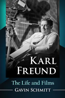 Karl Freund: Vida y películas - Karl Freund: The Life and Films