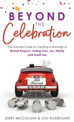 Más allá de la celebración: La guía esencial para crear un matrimonio de respeto mutuo, amor duradero, alegría, hilaridad y buen sexo - Beyond the Celebration: The Essential Guide to Creating a Marriage of Mutual Respect, Lasting Love, Joy, Hilarity and Great Sex