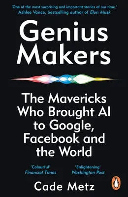 Genius Makers: los inconformistas que llevaron la inteligencia artificial a Google, Facebook y el resto del mundo - Genius Makers - The Mavericks Who Brought A.I. to Google, Facebook, and the World