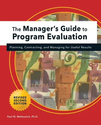 Guía del gestor para la evaluación de programas: 2ª edición: Planificación, contratación y gestión de resultados útiles - Manager's Guide to Program Evaluation: 2nd Edition: Planning, Contracting, & Managing for Useful Results