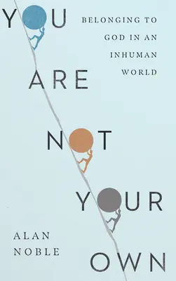 No eres tuyo: Pertenecer a Dios en un mundo inhumano - You Are Not Your Own: Belonging to God in an Inhuman World