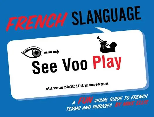 Lengua francesa: Una divertida guía visual de términos y frases en francés - French Slanguage: A Fun Visual Guide to French Terms and Phrases