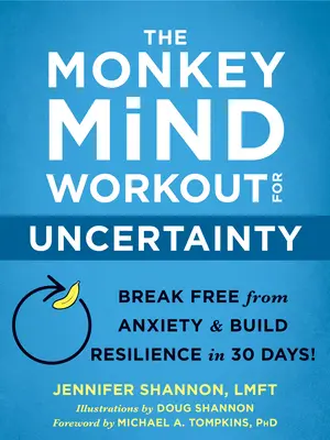 The Monkey Mind Workout for Uncertainty (El entrenamiento mental del mono para la incertidumbre): ¡Libérate de la ansiedad y desarrolla la resiliencia en 30 días! - The Monkey Mind Workout for Uncertainty: Break Free from Anxiety and Build Resilience in 30 Days!