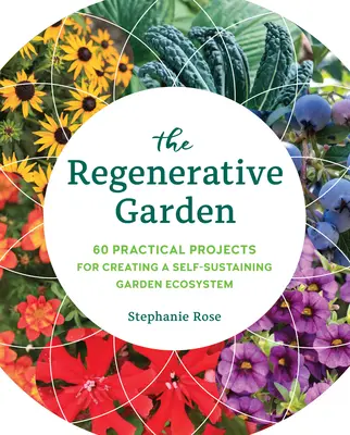 El jardín regenerativo: 80 proyectos prácticos para crear un ecosistema de jardín autosostenible - The Regenerative Garden: 80 Practical Projects for Creating a Self-Sustaining Garden Ecosystem