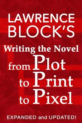 Escribir la novela, de la trama a la impresión y al píxel: Ampliado y actualizado - Writing the Novel from Plot to Print to Pixel: Expanded and Updated