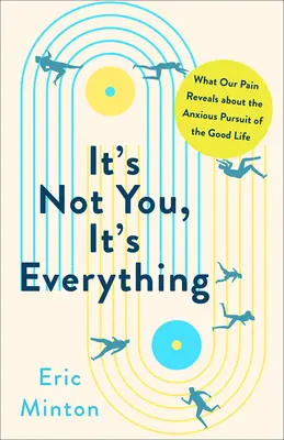 No eres tú, es todo: Lo que nuestro dolor revela sobre la ansiosa búsqueda de la buena vida - It's Not You, It's Everything: What Our Pain Reveals about the Anxious Pursuit of the Good Life