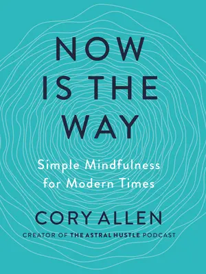 Ahora es el camino: Mindfulness sencillo para tiempos modernos - Now Is the Way: Simple Mindfulness for Modern Times