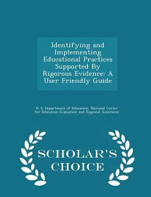 Identificación e implementación de prácticas educativas respaldadas por evidencia rigurosa: A User Friendly Guide - Scholar's Choice Edition - Identifying and Implementing Educational Practices Supported by Rigorous Evidence: A User Friendly Guide - Scholar's Choice Edition