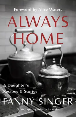 Siempre en casa: Recetas e historias de una hija: Prólogo de Alice Waters - Always Home: A Daughter's Recipes & Stories: Foreword by Alice Waters