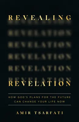 Revelación reveladora: Cómo los planes de Dios para el futuro pueden cambiar tu vida ahora - Revealing Revelation: How God's Plans for the Future Can Change Your Life Now