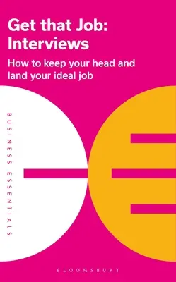 Consigue ese trabajo: Entrevistas: Cómo mantener la cabeza fría y conseguir el trabajo ideal - Get That Job: Interviews: How to Keep Your Head and Land Your Ideal Job