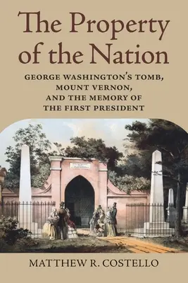 La propiedad de la nación: La tumba de George Washington, Mount Vernon y la memoria del primer Presidente - The Property of the Nation: George Washington's Tomb, Mount Vernon, and the Memory of the First President