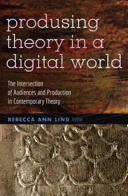 Producir teoría en un mundo digital: La intersección entre público y producción en la teoría contemporánea - Producing Theory in a Digital World: The Intersection of Audiences and Production in Contemporary Theory