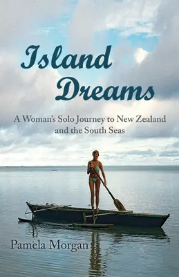 Sueños de isla: El viaje en solitario de una mujer a Nueva Zelanda y los Mares del Sur - Island Dreams: A Woman's Solo Journey to New Zealand and the South Seas