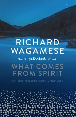 Richard Wagamese Selected: Lo que viene del espíritu - Richard Wagamese Selected: What Comes from Spirit