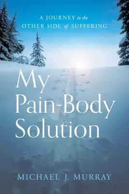 Mi solución dolor-cuerpo: Un viaje al otro lado del sufrimiento - My Pain-Body Solution: A Journey to the Other Side of Suffering