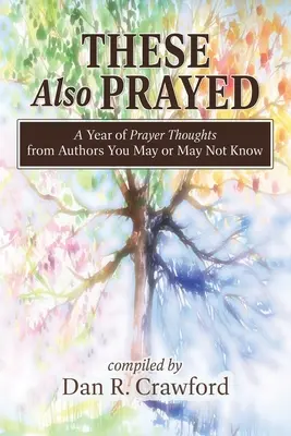 Estos también rezaron: Un año de pensamientos de oración de autores que quizá conozca o quizá no - These Also Prayed: A Year of Prayer Thoughts from Authors You May or May Not Know