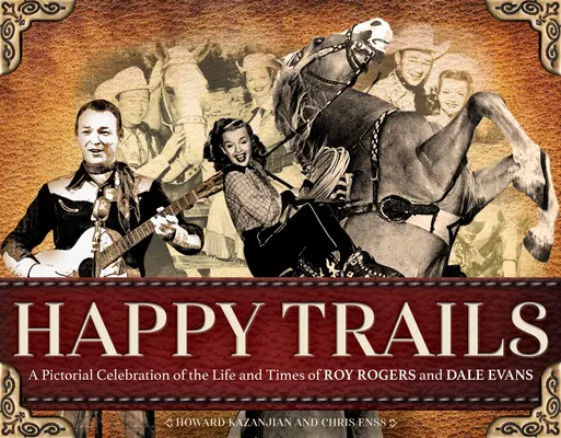 Happy Trails: Una celebración pictórica de la vida y la época de Roy Rogers y Dale Evans - Happy Trails: A Pictorial Celebration of the Life and Times of Roy Rogers and Dale Evans