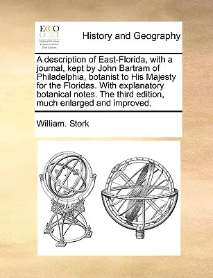A Description of East-Florida, with a Journal, Kept by John Bartram of Philadelphia, Botanist to His Majesty for the Floridas. with Explanatory Botani. - A Description of East-Florida, with a Journal, Kept by John Bartram of Philadelphia, Botanist to His Majesty for the Floridas. with Explanatory Botani