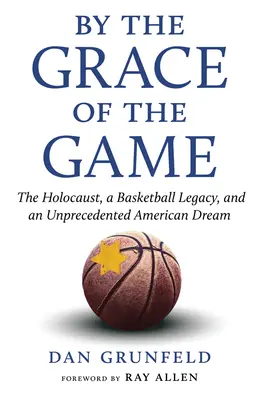 Por la gracia del juego: El Holocausto, el legado del baloncesto y un sueño americano sin precedentes - By the Grace of the Game: The Holocaust, a Basketball Legacy, and an Unprecedented American Dream