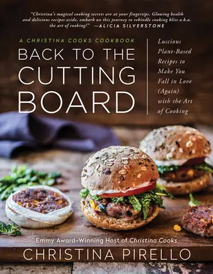 De vuelta a la tabla de cortar: Recetas deliciosas a base de plantas para que te enamores (de nuevo) del arte de cocinar - Back to the Cutting Board: Luscious Plant-Based Recipes to Make You Fall in Love (Again) with the Art of Cooking