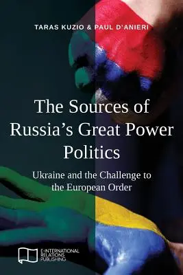 Las fuentes de la política de gran potencia de Rusia: Ucrania y el desafío al orden europeo - The Sources of Russia's Great Power Politics: Ukraine and the Challenge to the European Order