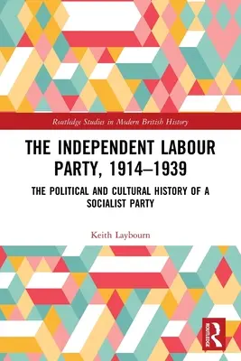 El Partido Laborista Independiente, 1914-1939: Historia política y cultural de un partido socialista - The Independent Labour Party, 1914-1939: The Political and Cultural History of a Socialist Party