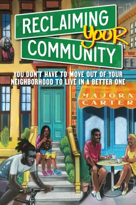 Recuperar su comunidad: No tiene por qué mudarse de barrio para vivir en uno mejor - Reclaiming Your Community: You Don't Have to Move Out of Your Neighborhood to Live in a Better One