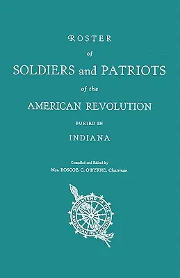 Lista de soldados y patriotas de la Revolución Americana enterrados en Indiana. Hijas de la Revolución Americana de Indiana - Roster of Soldiers and Patriots of the American Revolution Buried in Indiana. Indiana Daughters of the American Revolution