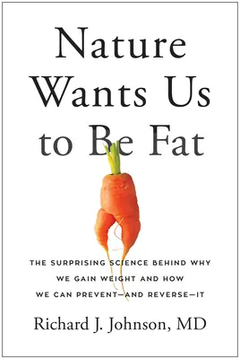 La naturaleza quiere que seamos gordos: la sorprendente ciencia que explica por qué engordamos y cómo podemos evitarlo y revertirlo. - Nature Wants Us to Be Fat: The Surprising Science Behind Why We Gain Weight and How We Can Prevent--And Reverse--It