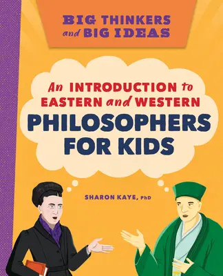 Grandes pensadores y grandes ideas: Una introducción a los filósofos orientales y occidentales para niños - Big Thinkers and Big Ideas: An Introduction to Eastern and Western Philosophers for Kids