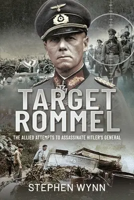 Objetivo Rommel: Los intentos aliados de asesinar al general de Hitler - Target Rommel: The Allied Attempts to Assassinate Hitler's General