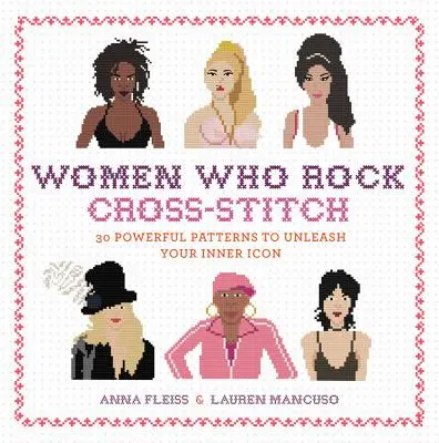 Las mujeres que triunfan en el punto de cruz: 30 poderosos patrones para dar rienda suelta a tu icono interior - Women Who Rock Cross-Stitch: 30 Powerful Patterns to Unleash Your Inner Icon