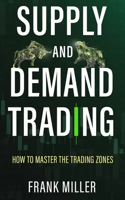 Trading de Oferta y Demanda: Cómo dominar las zonas de negociación - Supply and Demand Trading: How To Master The Trading Zones