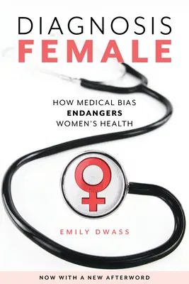 Diagnóstico femenino: cómo los prejuicios médicos ponen en peligro la salud de la mujer - Diagnosis Female: How Medical Bias Endangers Women's Health