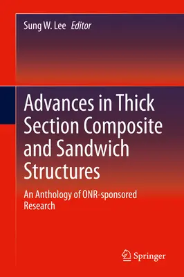 Advances in Thick Section Composite and Sandwich Structures: Una antología de la investigación patrocinada por Onr - Advances in Thick Section Composite and Sandwich Structures: An Anthology of Onr-Sponsored Research