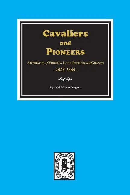 Cavaliers and Pioneers: Abstracts of Virginia Land Patents and Grants, 1623-1666.