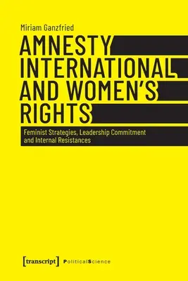 Amnistía Internacional y los derechos de las mujeres: Estrategias feministas, compromiso de liderazgo y resistencias internas - Amnesty International and Women's Rights: Feminist Strategies, Leadership Commitment and Internal Resistances