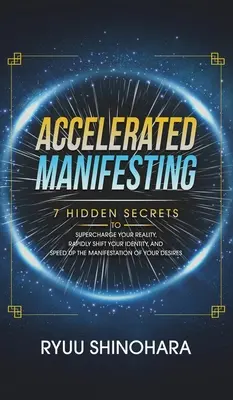 Manifestación Acelerada: 7 Secretos Ocultos para Supercargar tu Realidad, Cambiar Rápidamente tu Identidad y Acelerar la Manifestación de tus Desi - Accelerated Manifesting: 7 Hidden Secrets to Supercharge Your Reality, Rapidly Shift Your Identity, and Speed Up the Manifestation of Your Desi