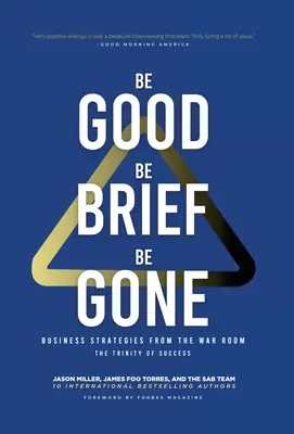 Sé bueno, sé breve, vete: Estrategias empresariales desde la sala de guerra: La trinidad del éxito - Be Good, Be Brief, Be Gone: Business Strategies From the War Room: The Trinity of Success