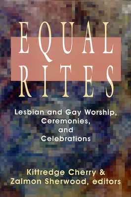 Ritos de igualdad: Cultos, ceremonias y celebraciones gays y lesbianas - Equal Rites: Lesbian and Gay Worship, Ceremonies, and Celebrations