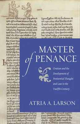 Maestro de penitencia: Graciano y el desarrollo del pensamiento y el derecho penitencial en el siglo XII - Master of Penance: Gratian and the Devlopment of Penitential Thought and Law in the Twelfth Century
