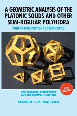 Análisis geométrico de los sólidos platónicos y otros poliedros semirregulares: con una introducción a la razón Phi, 2ª edición - A Geometric Analysis of the Platonic Solids and Other Semi-Regular Polyhedra: With an Introduction to the Phi Ratio, 2nd Edition